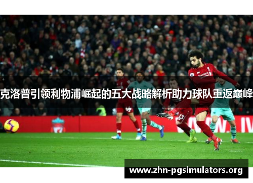 克洛普引领利物浦崛起的五大战略解析助力球队重返巅峰