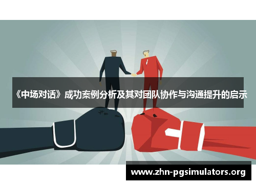 《中场对话》成功案例分析及其对团队协作与沟通提升的启示