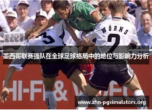 墨西哥联赛强队在全球足球格局中的地位与影响力分析