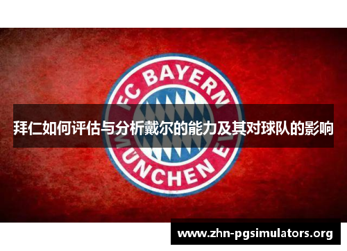 拜仁如何评估与分析戴尔的能力及其对球队的影响