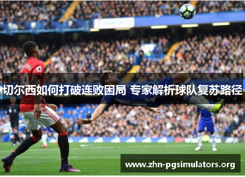切尔西如何打破连败困局 专家解析球队复苏路径