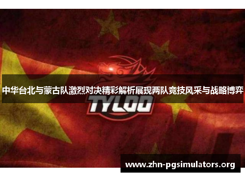 中华台北与蒙古队激烈对决精彩解析展现两队竞技风采与战略博弈