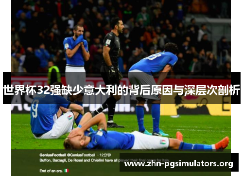 世界杯32强缺少意大利的背后原因与深层次剖析