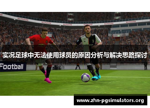 实况足球中无法使用球员的原因分析与解决思路探讨