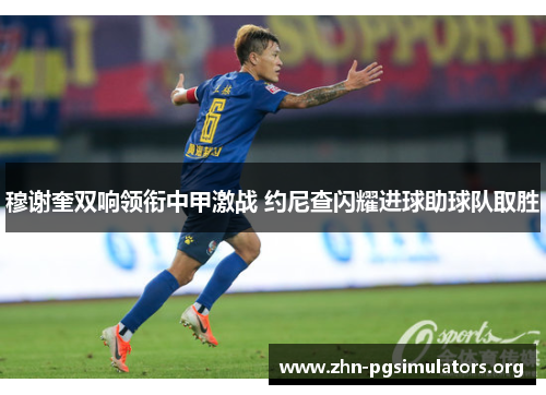 穆谢奎双响领衔中甲激战 约尼查闪耀进球助球队取胜