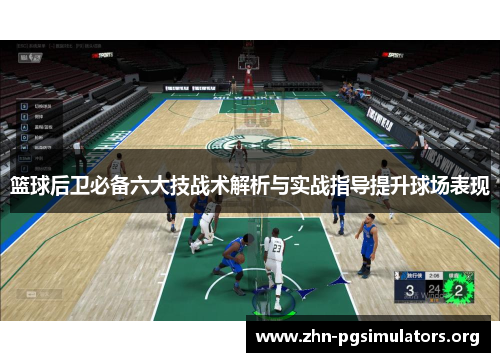 篮球后卫必备六大技战术解析与实战指导提升球场表现