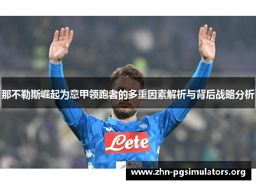 那不勒斯崛起为意甲领跑者的多重因素解析与背后战略分析 那不勒斯崛起为意甲领跑者的多重因素解析与背后战略分析