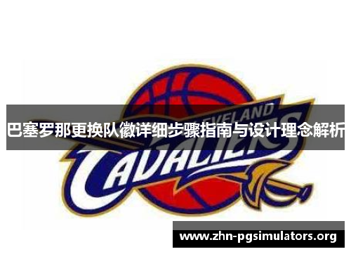 巴塞罗那更换队徽详细步骤指南与设计理念解析 巴塞罗那更换队徽详细步骤指南与设计理念解析