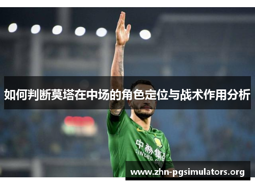 如何判断莫塔在中场的角色定位与战术作用分析