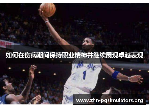 如何在伤病期间保持职业精神并继续展现卓越表现
