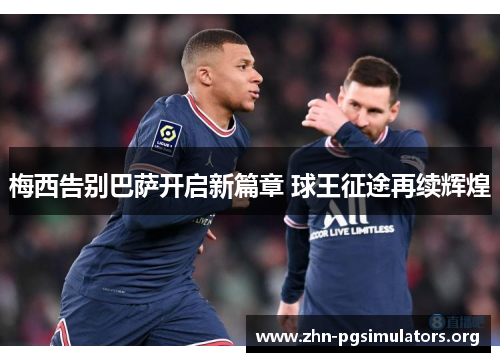 梅西告别巴萨开启新篇章 球王征途再续辉煌